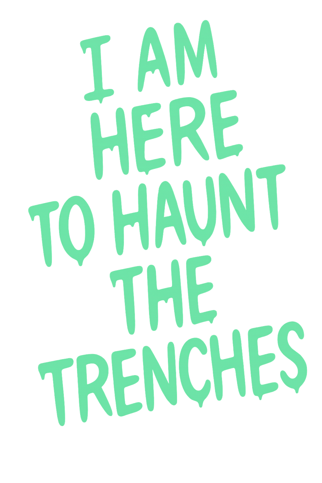 I Am Here To Haunt The Trenches